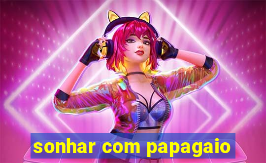 sonhar com papagaio